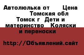 Автолюлька от 0  › Цена ­ 1 000 - Томская обл., Томск г. Дети и материнство » Коляски и переноски   